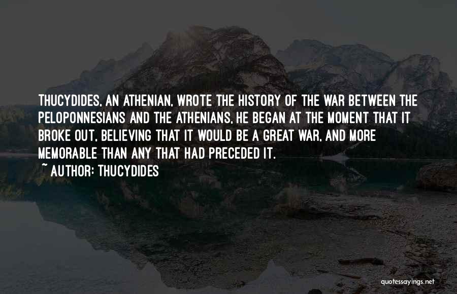 Thucydides Quotes: Thucydides, An Athenian, Wrote The History Of The War Between The Peloponnesians And The Athenians, He Began At The Moment