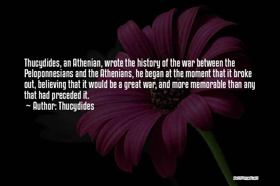 Thucydides Quotes: Thucydides, An Athenian, Wrote The History Of The War Between The Peloponnesians And The Athenians, He Began At The Moment