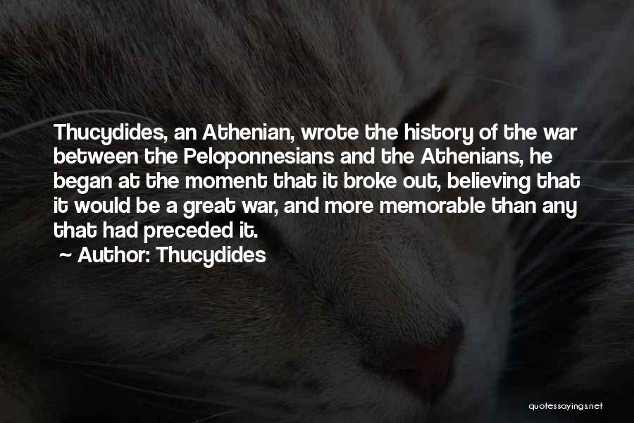 Thucydides Quotes: Thucydides, An Athenian, Wrote The History Of The War Between The Peloponnesians And The Athenians, He Began At The Moment