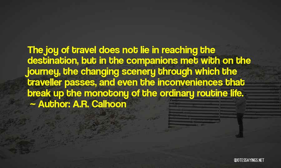 A.R. Calhoon Quotes: The Joy Of Travel Does Not Lie In Reaching The Destination, But In The Companions Met With On The Journey,
