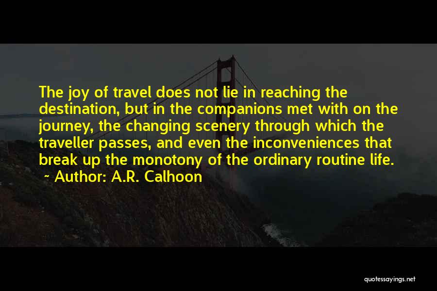 A.R. Calhoon Quotes: The Joy Of Travel Does Not Lie In Reaching The Destination, But In The Companions Met With On The Journey,