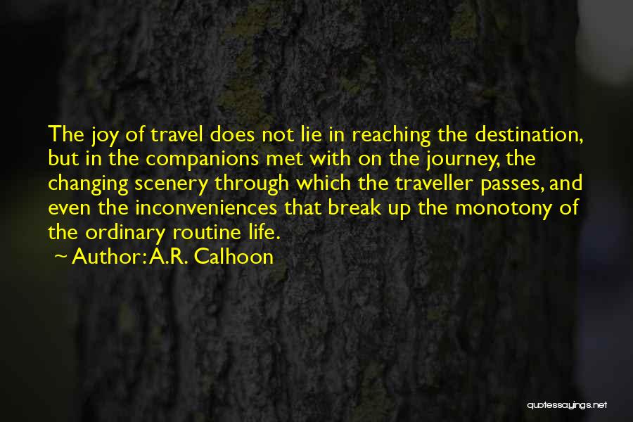 A.R. Calhoon Quotes: The Joy Of Travel Does Not Lie In Reaching The Destination, But In The Companions Met With On The Journey,