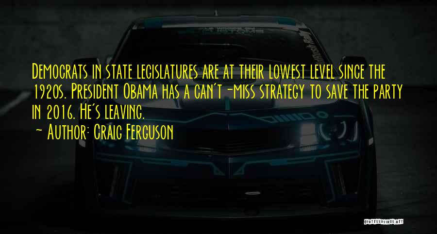 Craig Ferguson Quotes: Democrats In State Legislatures Are At Their Lowest Level Since The 1920s. President Obama Has A Can't-miss Strategy To Save