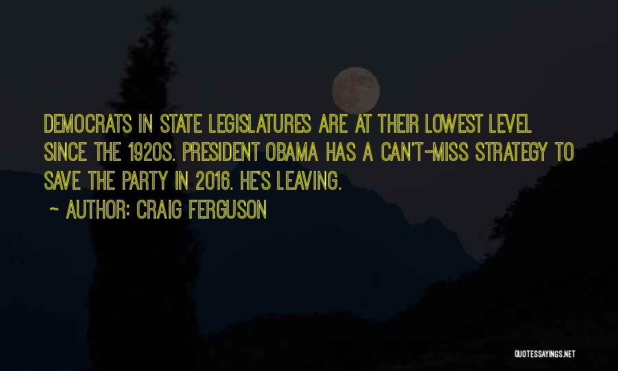 Craig Ferguson Quotes: Democrats In State Legislatures Are At Their Lowest Level Since The 1920s. President Obama Has A Can't-miss Strategy To Save