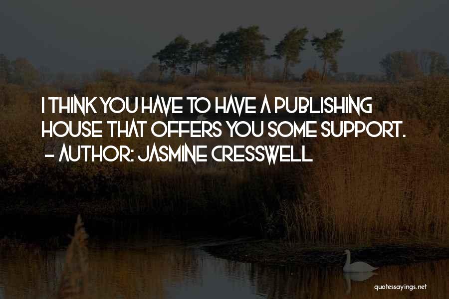 Jasmine Cresswell Quotes: I Think You Have To Have A Publishing House That Offers You Some Support.