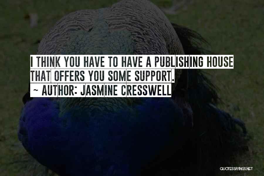 Jasmine Cresswell Quotes: I Think You Have To Have A Publishing House That Offers You Some Support.