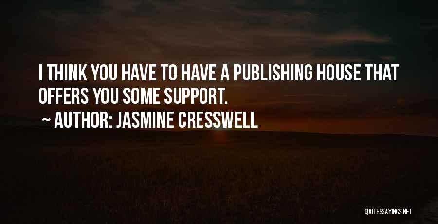 Jasmine Cresswell Quotes: I Think You Have To Have A Publishing House That Offers You Some Support.