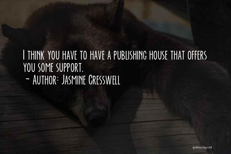 Jasmine Cresswell Quotes: I Think You Have To Have A Publishing House That Offers You Some Support.