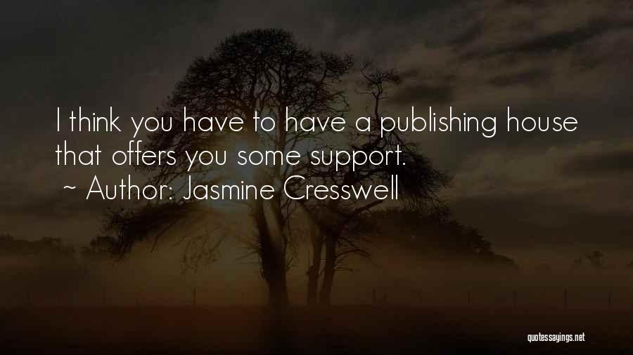 Jasmine Cresswell Quotes: I Think You Have To Have A Publishing House That Offers You Some Support.