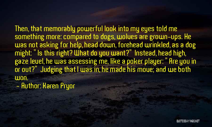 Karen Pryor Quotes: Then, That Memorably Powerful Look Into My Eyes Told Me Something More: Compared To Dogs, Wolves Are Grown-ups. He Was