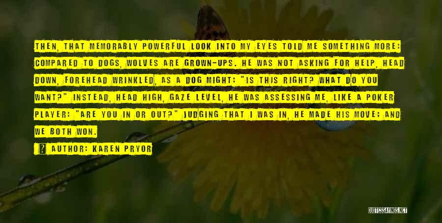 Karen Pryor Quotes: Then, That Memorably Powerful Look Into My Eyes Told Me Something More: Compared To Dogs, Wolves Are Grown-ups. He Was