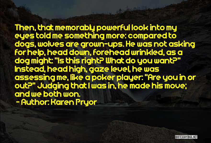 Karen Pryor Quotes: Then, That Memorably Powerful Look Into My Eyes Told Me Something More: Compared To Dogs, Wolves Are Grown-ups. He Was