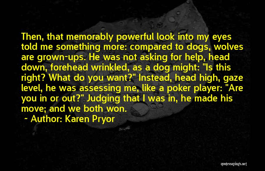 Karen Pryor Quotes: Then, That Memorably Powerful Look Into My Eyes Told Me Something More: Compared To Dogs, Wolves Are Grown-ups. He Was