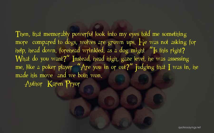 Karen Pryor Quotes: Then, That Memorably Powerful Look Into My Eyes Told Me Something More: Compared To Dogs, Wolves Are Grown-ups. He Was