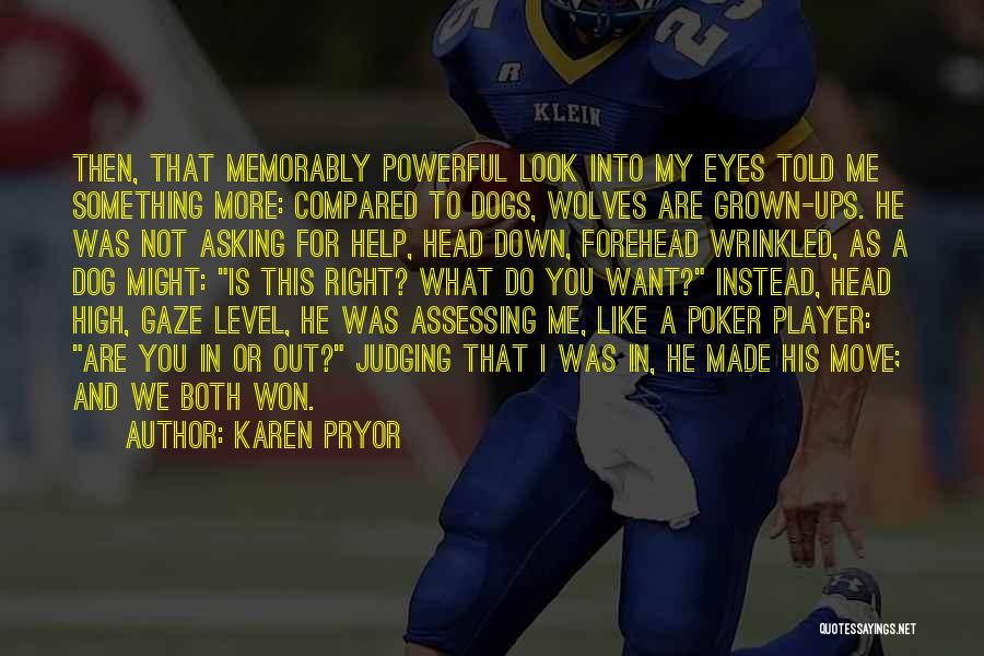 Karen Pryor Quotes: Then, That Memorably Powerful Look Into My Eyes Told Me Something More: Compared To Dogs, Wolves Are Grown-ups. He Was