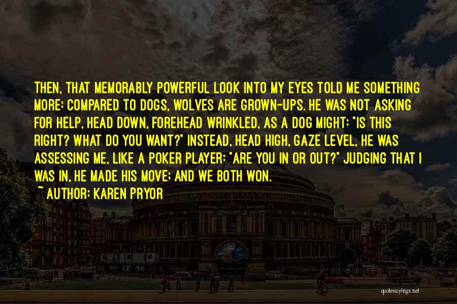 Karen Pryor Quotes: Then, That Memorably Powerful Look Into My Eyes Told Me Something More: Compared To Dogs, Wolves Are Grown-ups. He Was