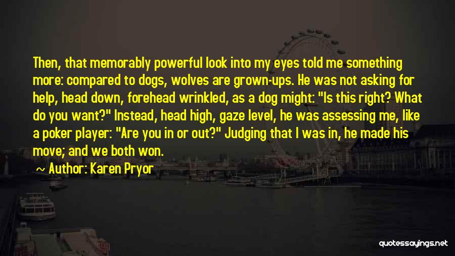 Karen Pryor Quotes: Then, That Memorably Powerful Look Into My Eyes Told Me Something More: Compared To Dogs, Wolves Are Grown-ups. He Was