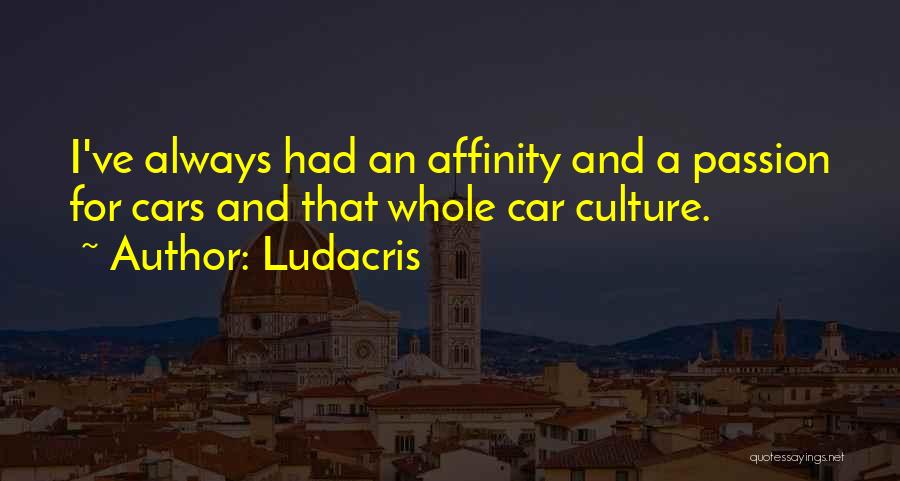 Ludacris Quotes: I've Always Had An Affinity And A Passion For Cars And That Whole Car Culture.