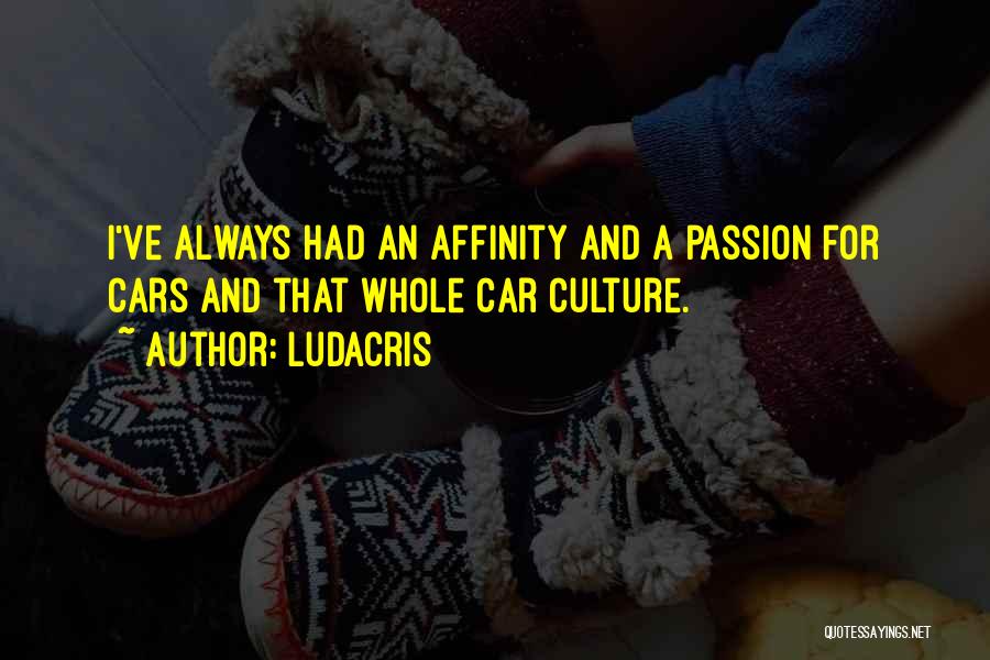 Ludacris Quotes: I've Always Had An Affinity And A Passion For Cars And That Whole Car Culture.