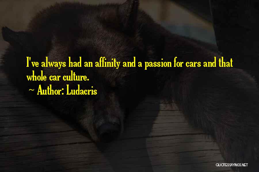 Ludacris Quotes: I've Always Had An Affinity And A Passion For Cars And That Whole Car Culture.