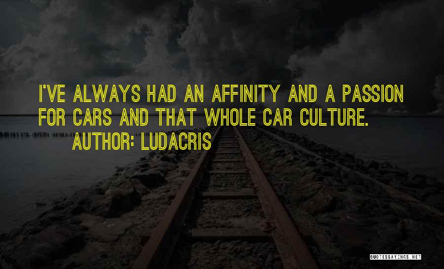 Ludacris Quotes: I've Always Had An Affinity And A Passion For Cars And That Whole Car Culture.