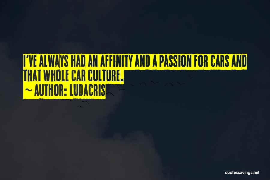 Ludacris Quotes: I've Always Had An Affinity And A Passion For Cars And That Whole Car Culture.