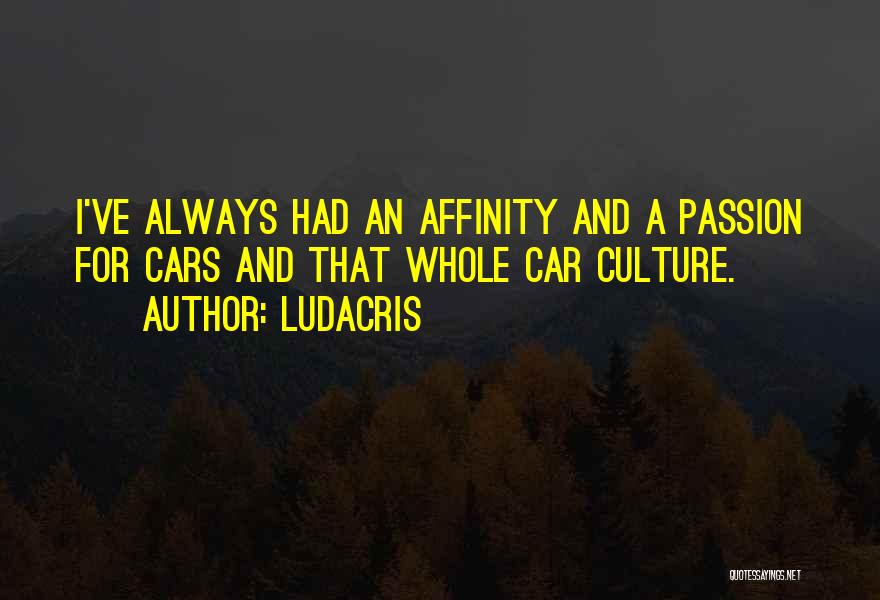 Ludacris Quotes: I've Always Had An Affinity And A Passion For Cars And That Whole Car Culture.