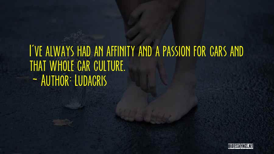 Ludacris Quotes: I've Always Had An Affinity And A Passion For Cars And That Whole Car Culture.