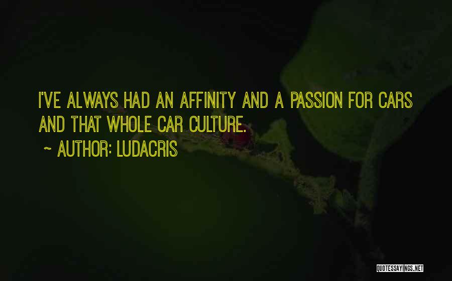 Ludacris Quotes: I've Always Had An Affinity And A Passion For Cars And That Whole Car Culture.