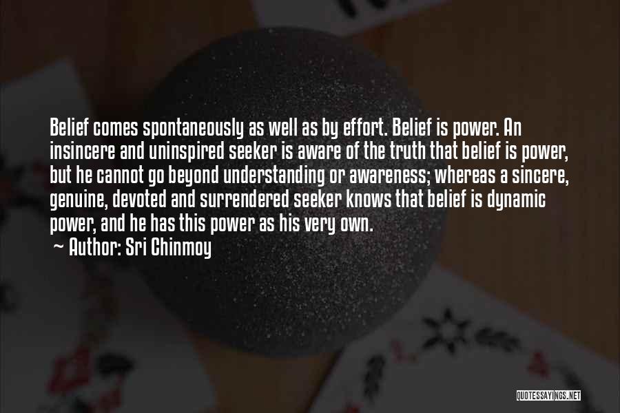 Sri Chinmoy Quotes: Belief Comes Spontaneously As Well As By Effort. Belief Is Power. An Insincere And Uninspired Seeker Is Aware Of The