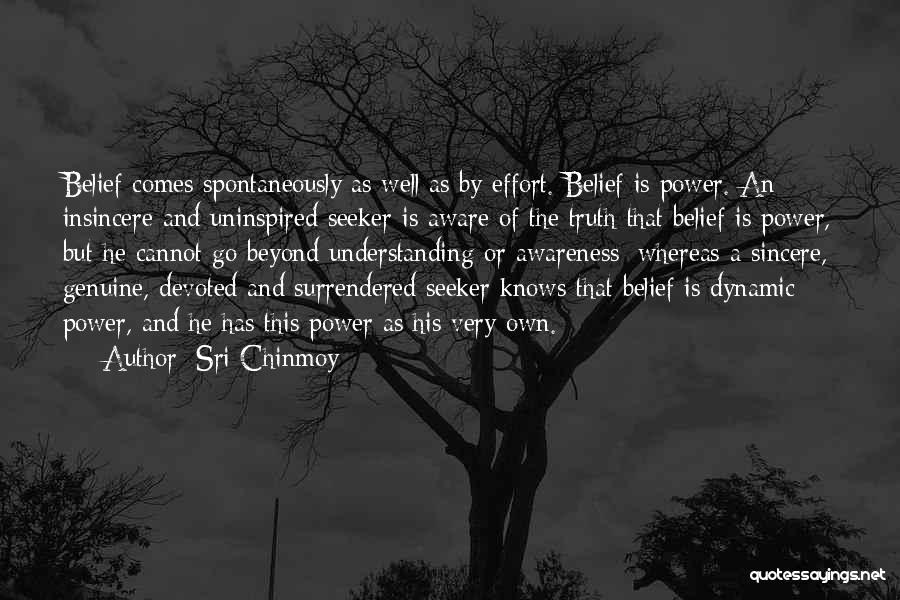Sri Chinmoy Quotes: Belief Comes Spontaneously As Well As By Effort. Belief Is Power. An Insincere And Uninspired Seeker Is Aware Of The