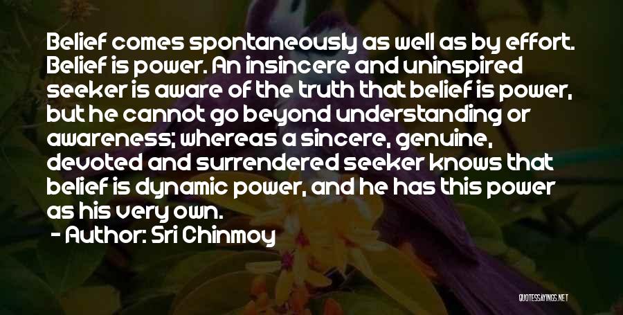 Sri Chinmoy Quotes: Belief Comes Spontaneously As Well As By Effort. Belief Is Power. An Insincere And Uninspired Seeker Is Aware Of The