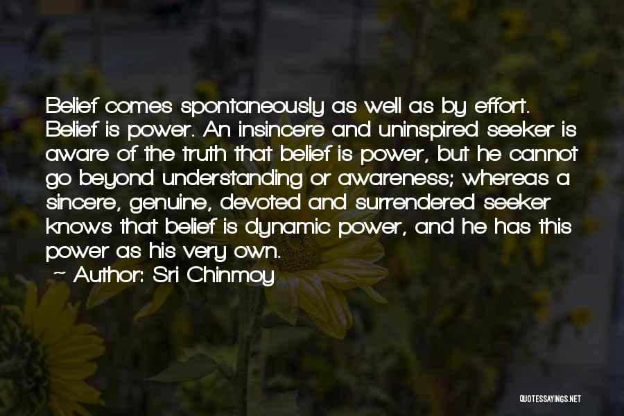 Sri Chinmoy Quotes: Belief Comes Spontaneously As Well As By Effort. Belief Is Power. An Insincere And Uninspired Seeker Is Aware Of The