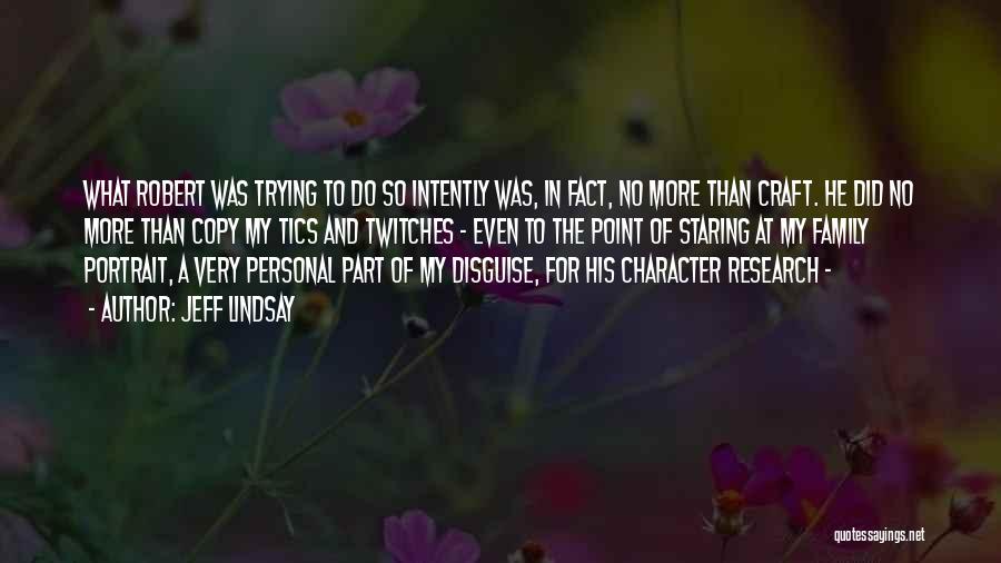 Jeff Lindsay Quotes: What Robert Was Trying To Do So Intently Was, In Fact, No More Than Craft. He Did No More Than