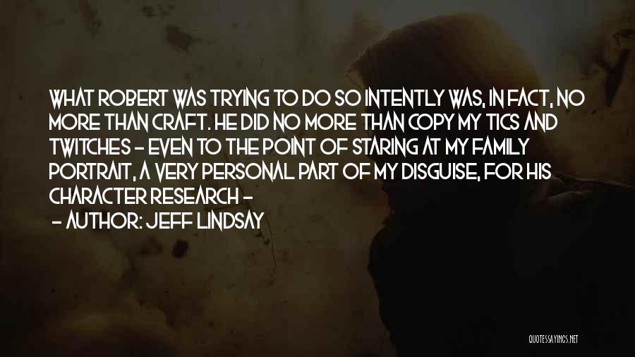 Jeff Lindsay Quotes: What Robert Was Trying To Do So Intently Was, In Fact, No More Than Craft. He Did No More Than