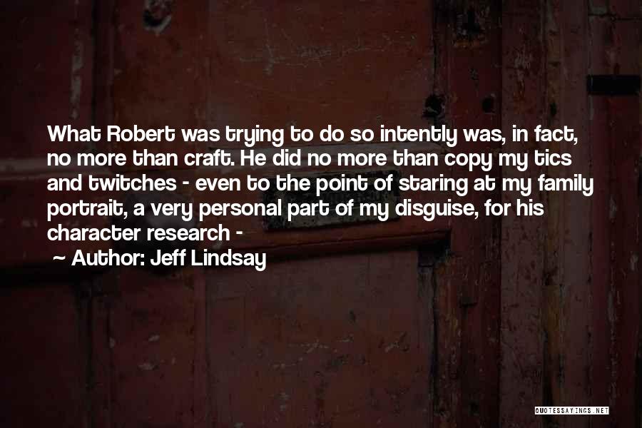 Jeff Lindsay Quotes: What Robert Was Trying To Do So Intently Was, In Fact, No More Than Craft. He Did No More Than