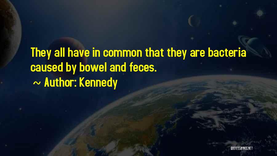 Kennedy Quotes: They All Have In Common That They Are Bacteria Caused By Bowel And Feces.