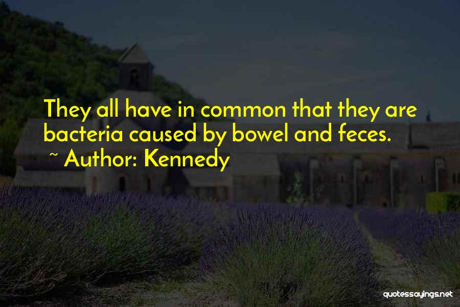 Kennedy Quotes: They All Have In Common That They Are Bacteria Caused By Bowel And Feces.