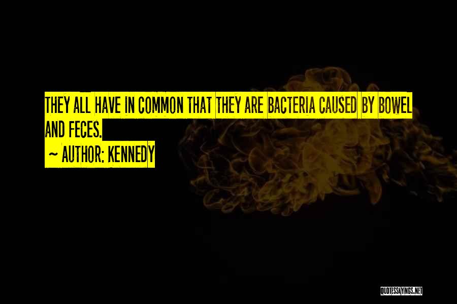 Kennedy Quotes: They All Have In Common That They Are Bacteria Caused By Bowel And Feces.