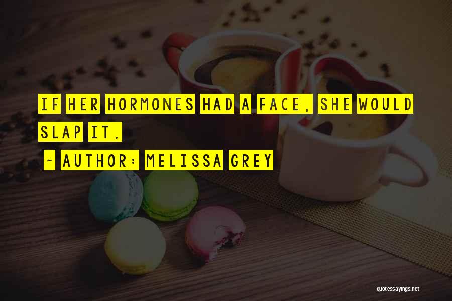 Melissa Grey Quotes: If Her Hormones Had A Face, She Would Slap It.