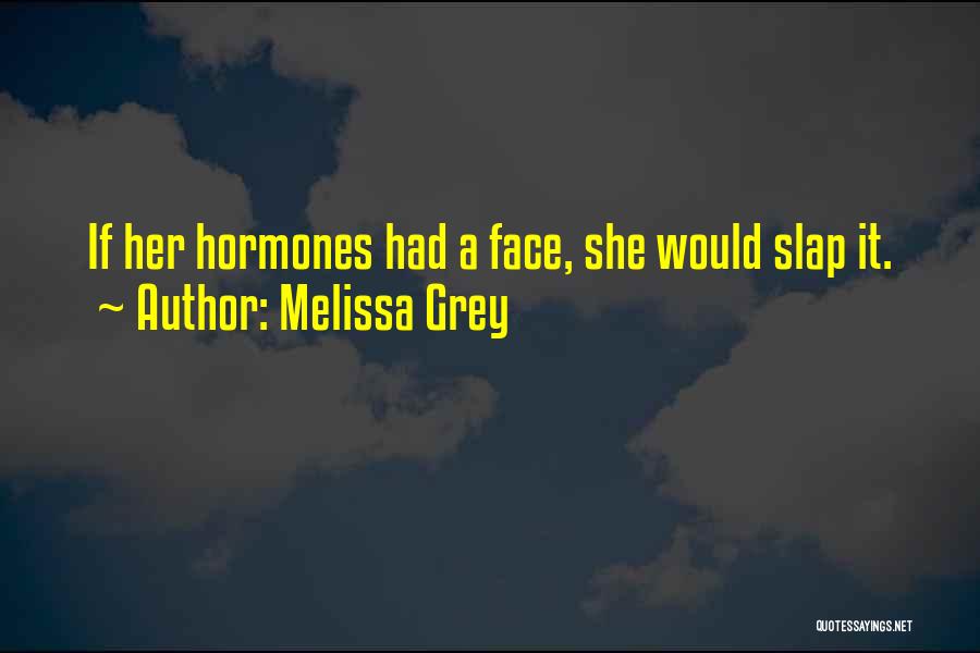 Melissa Grey Quotes: If Her Hormones Had A Face, She Would Slap It.