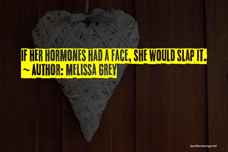 Melissa Grey Quotes: If Her Hormones Had A Face, She Would Slap It.