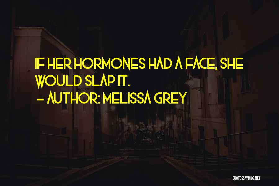 Melissa Grey Quotes: If Her Hormones Had A Face, She Would Slap It.