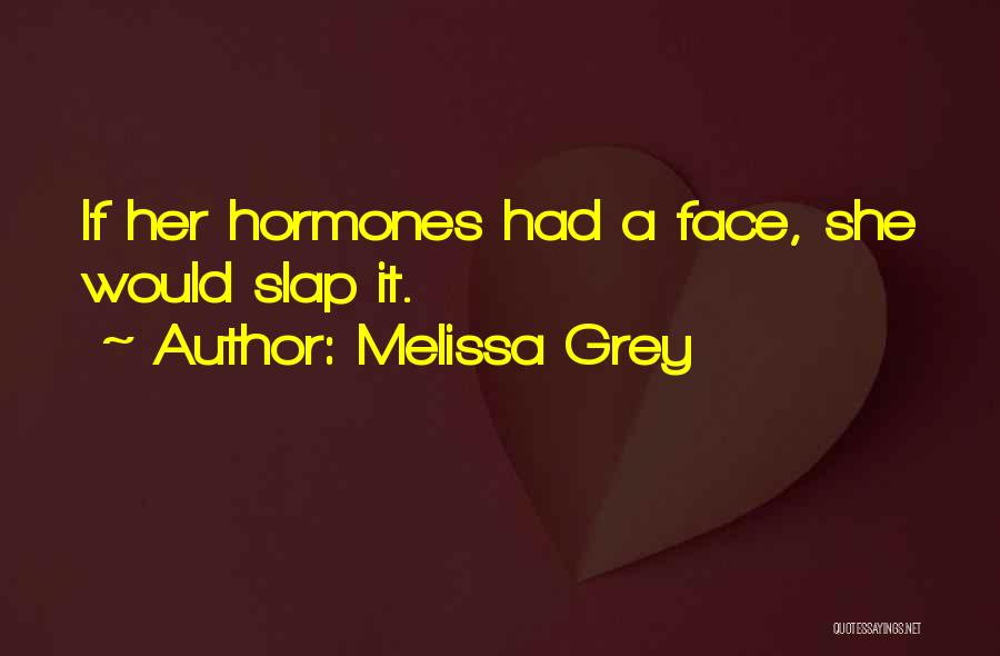 Melissa Grey Quotes: If Her Hormones Had A Face, She Would Slap It.