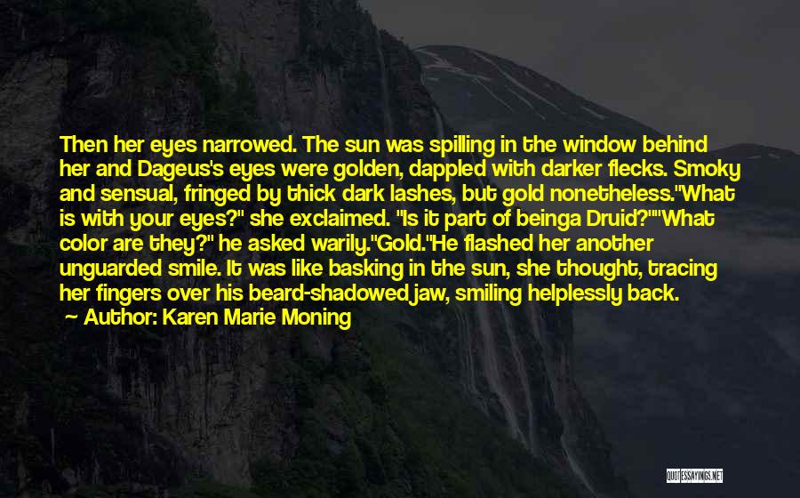 Karen Marie Moning Quotes: Then Her Eyes Narrowed. The Sun Was Spilling In The Window Behind Her And Dageus's Eyes Were Golden, Dappled With