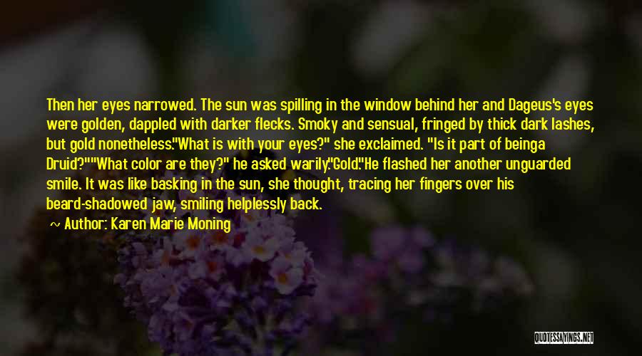 Karen Marie Moning Quotes: Then Her Eyes Narrowed. The Sun Was Spilling In The Window Behind Her And Dageus's Eyes Were Golden, Dappled With