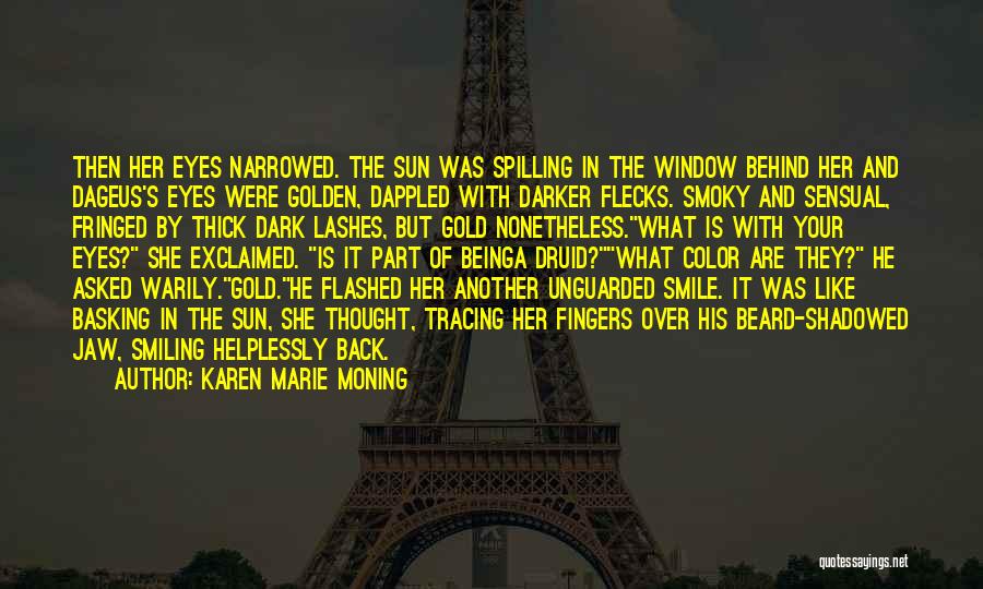 Karen Marie Moning Quotes: Then Her Eyes Narrowed. The Sun Was Spilling In The Window Behind Her And Dageus's Eyes Were Golden, Dappled With