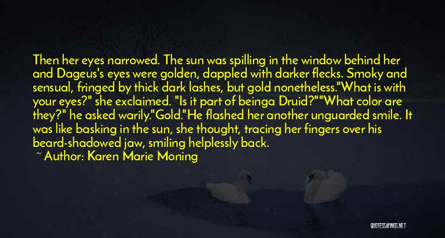 Karen Marie Moning Quotes: Then Her Eyes Narrowed. The Sun Was Spilling In The Window Behind Her And Dageus's Eyes Were Golden, Dappled With