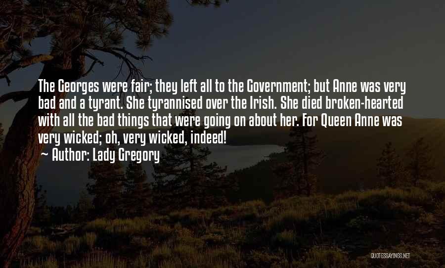 Lady Gregory Quotes: The Georges Were Fair; They Left All To The Government; But Anne Was Very Bad And A Tyrant. She Tyrannised