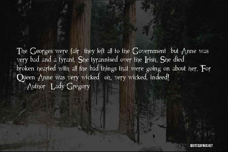 Lady Gregory Quotes: The Georges Were Fair; They Left All To The Government; But Anne Was Very Bad And A Tyrant. She Tyrannised